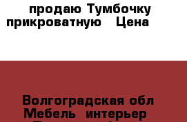 продаю Тумбочку прикроватную › Цена ­ 1 000 - Волгоградская обл. Мебель, интерьер » Прочая мебель и интерьеры   